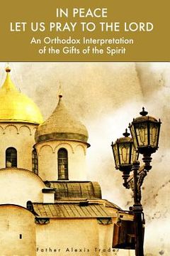 portada In Peace Let Us Pray to the Lord: An Orthodox Interpretation of the Gifts of the Spirit (en Inglés)