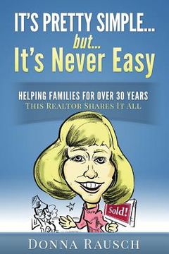 portada It's pretty simple....but, it's never easy: Helping Families For Over 30 Years, This Realtor Shares It All (in English)