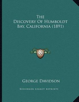 portada the discovery of humboldt bay, california (1891) (en Inglés)