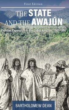 portada The State and the Awajún: Frontier Expansion in the Upper Amazon, 1541-1990 (in English)