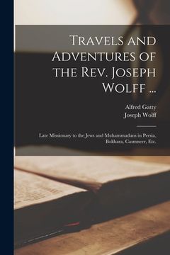 portada Travels and Adventures of the Rev. Joseph Wolff ...: Late Missionary to the Jews and Muhammadans in Persia, Bokhara, Casmneer, Etc.