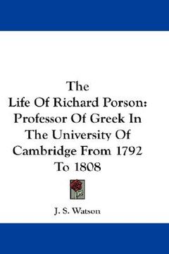 portada the life of richard porson: professor of greek in the university of cambridge from 1792 to 1808 (en Inglés)