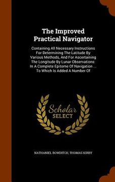 portada The Improved Practical Navigator: Containing All Necessary Instructions For Determining The Latitude By Various Methods, And For Ascertaining The Long