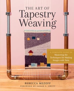 portada Art of Tapestry Weaving: A Complete Guide to Mastering the Techniques for Making Images With Yarn 