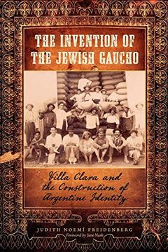 portada The Invention of the Jewish Gaucho: Villa Clara and the Construction of Argentine Identity (Jewish Life, History, and Culture) 