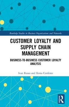 portada Customer Loyalty and Supply Chain Management: Business-To-Business Customer Loyalty Analysis (in English)