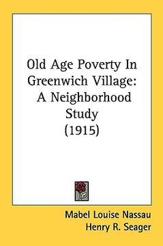 portada old age poverty in greenwich village: a neighborhood study (1915) (en Inglés)
