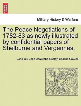 portada the peace negotiations of 1782-83 as newly illustrated by confidential papers of shelburne and vergennes. (en Inglés)
