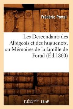 portada Les Descendants Des Albigeois Et Des Huguenots, Ou Mémoires de la Famille de Portal (Éd.1860)