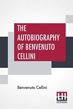 portada The Autobiography of Benvenuto Cellini: Translated by John Addington Symonds With Introduction and Notes (en Inglés)