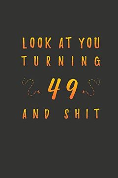 portada Look at you Turning 49 and Shit: 49 Years old Gifts. 49Th Birthday Funny Gift for men and Women. Fun, Practical and Classy Alternative to a Card. (en Inglés)