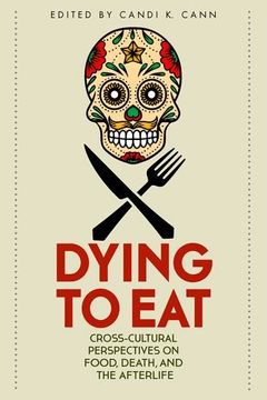 portada Dying to Eat: Cross-Cultural Perspectives on Food, Death, and the Afterlife (Material Worlds Series) (in English)