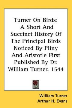 portada turner on birds: a short and succinct history of the principal birds noticed by pliny and aristotle first published by dr. william turn (in English)