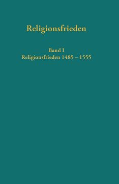 portada Europäische Religionsfrieden in der Frühen Neuzeit - Quellen Band i: Religionsfrieden 1485 - 1555 (en Alemán)