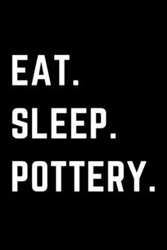 portada Eat Sleep Pottery: Helps To Keep All Your Pottery Projects Organized (en Inglés)