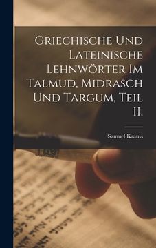 portada Griechische und Lateinische Lehnwörter im Talmud, Midrasch und Targum, Teil II. (en Alemán)