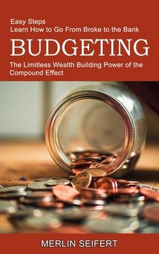 portada Budgeting: The Limitless Wealth Building Power of the Compound Effect (Easy Steps Learn How to Go From Broke to the Bank) (en Inglés)