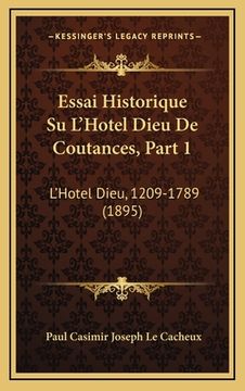 portada Essai Historique Su L'Hotel Dieu De Coutances, Part 1: L'Hotel Dieu, 1209-1789 (1895) (in French)