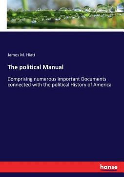 portada The political Manual: Comprising numerous important Documents connected with the political History of America (en Inglés)