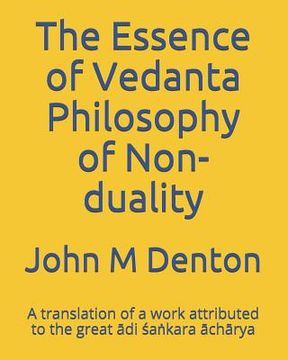 portada The Essence of Vedanta Philosophy of Non-duality: A translation of a work attributed to the great ādi śaṅkara āchārya (en Inglés)