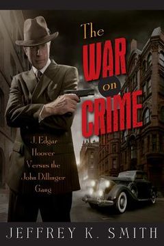 portada The War on Crime: J. Edgar Hoover Versus the John Dillinger Gang (en Inglés)