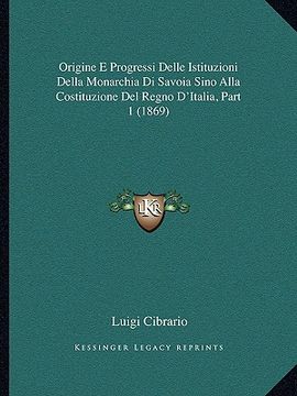 portada Origine E Progressi Delle Istituzioni Della Monarchia Di Savoia Sino Alla Costituzione Del Regno D'Italia, Part 1 (1869) (en Italiano)