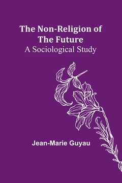 portada The Non-religion of the Future: A Sociological Study (en Inglés)