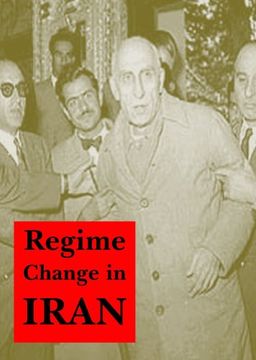 portada Regime Change in Iran: Overthrow of Premier Mossadeq of Iran, November 1952 - August 1953 (en Inglés)