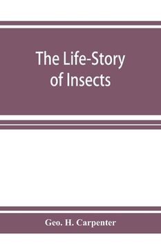 The Life-Story of Insects (en Inglés)