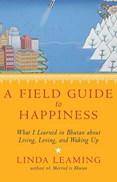 portada A Field Guide to Happiness: What i Learned in Bhutan About Living, Loving, and Waking up (in English)
