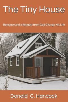 portada The Tiny House: Romance and a Request from God Change His Life (in English)