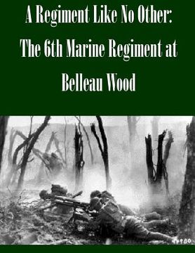 portada A Regiment Like No Other: The 6th Marine Regiment at Belleau Wood (en Inglés)