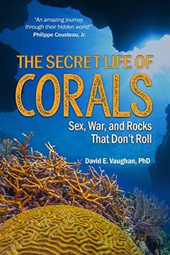 portada The Secret Life of Corals: Sex, war and Rocks That Don’T Roll (en Inglés)