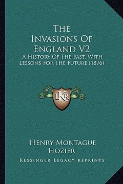 portada the invasions of england v2: a history of the past, with lessons for the future (1876) (en Inglés)