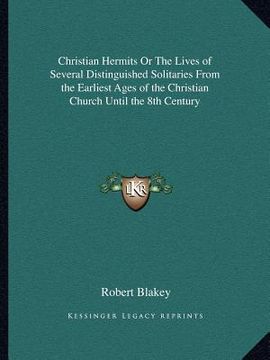 portada christian hermits or the lives of several distinguished solitaries from the earliest ages of the christian church until the 8th century (en Inglés)