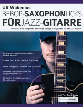 portada Ulf Wakenius' Bebop-Saxophon-Licks für Jazz-Gitarre: Meistere die Solosprache der Bebop-Saxophon-Legenden auf der Jazz-Gitarre (en Alemán)