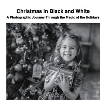 portada Christmas in Black and White: A Photographic Journey Through the Magic of the Holidays (en Inglés)