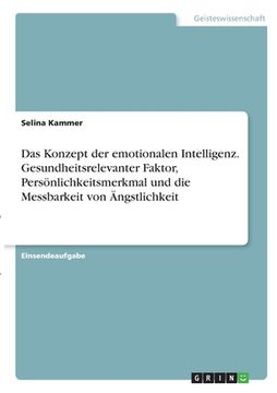 portada Das Konzept der emotionalen Intelligenz. Gesundheitsrelevanter Faktor, Persönlichkeitsmerkmal und die Messbarkeit von Ängstlichkeit (en Alemán)