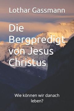 portada Die Bergpredigt von Jesus Christus: Wie können wir danach leben? (in German)