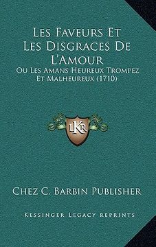 portada Les Faveurs Et Les Disgraces De L'Amour: Ou Les Amans Heureux Trompez Et Malheureux (1710) (en Francés)