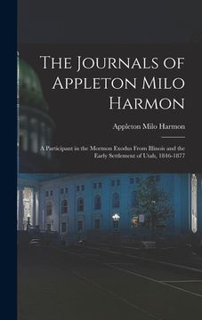 portada The Journals of Appleton Milo Harmon; a Participant in the Mormon Exodus From Illinois and the Early Settlement of Utah, 1846-1877 (en Inglés)