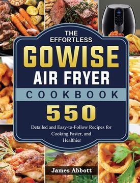 portada The Effortless GOWISE Air Fryer Cookbook: 550 Detailed and Easy-to-Follow Recipes for Cooking Faster, and Healthier (en Inglés)