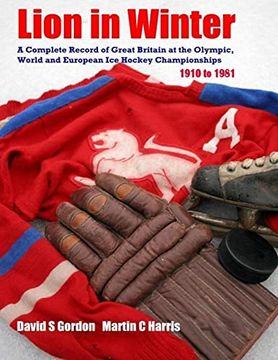portada Lion in Winter: A Complete Record of Great Britain at the Olympic, World and European ice Hockey Championships 1910 - 1981 (in English)