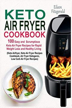 portada Keto air Fryer Cookbook: 100 Easy and Scrumptious Keto air Fryer Recipes for Rapid Weight Loss and Healthy Living (Keto Airfryer, Keto air Fryer Recipes Cookbook, air Fryer Ketogenic Recipes) (en Inglés)
