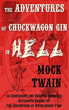 portada The Adventures of Chuck-Wagon gin in Hell (an Irreverent and Greatly Improved Alternate Ending to the Adventures of Huckleberry Finn) (in English)