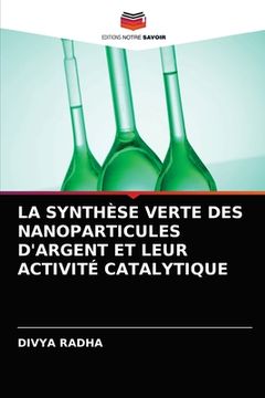 portada La Synthèse Verte Des Nanoparticules d'Argent Et Leur Activité Catalytique (in French)