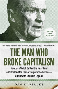portada The man who Broke Capitalism: How Jack Welch Gutted the Heartland and Crushed the Soul of Corporate America―And how to Undo his Legacy 