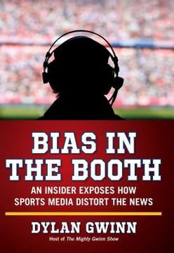 portada Bias in the Booth: An Insider Exposes How the Sports Media Distort the News (in English)