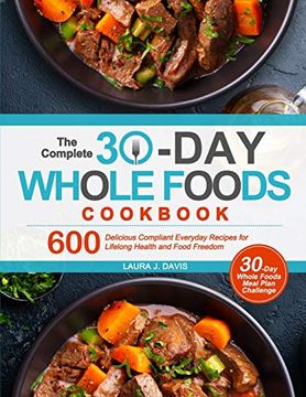 portada The Complete 30-Day Whole Foods Cookbook: 600 Delicious Compliant Everyday Recipes for Lifelong Health and Food Freedom (en Inglés)