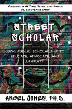 portada Street Scholar: Using Public Scholarship to Educate, Advocate, and Liberate (en Inglés)